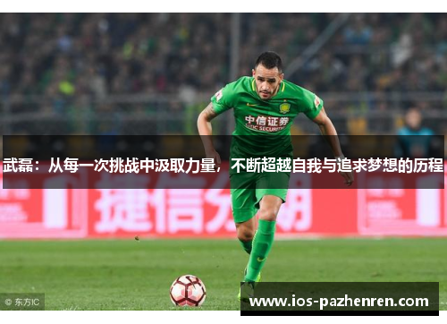 武磊：从每一次挑战中汲取力量，不断超越自我与追求梦想的历程