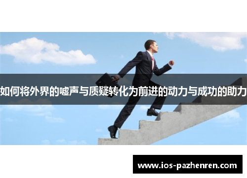 如何将外界的嘘声与质疑转化为前进的动力与成功的助力