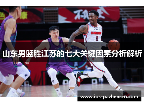 山东男篮胜江苏的七大关键因素分析解析