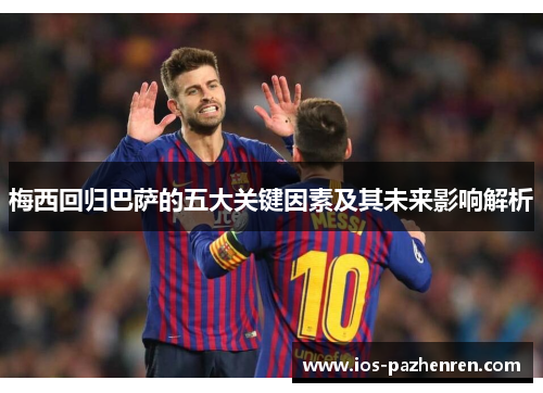 梅西回归巴萨的五大关键因素及其未来影响解析