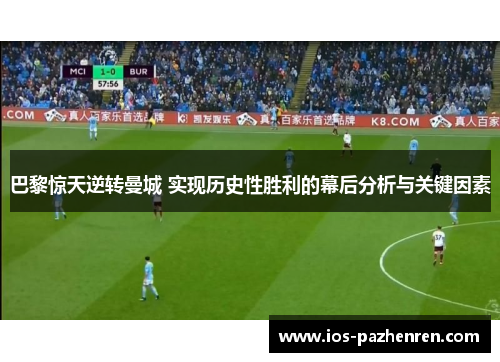 巴黎惊天逆转曼城 实现历史性胜利的幕后分析与关键因素