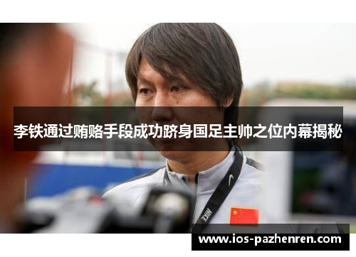 李铁通过贿赂手段成功跻身国足主帅之位内幕揭秘
