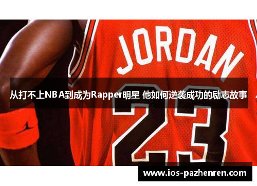 从打不上NBA到成为Rapper明星 他如何逆袭成功的励志故事