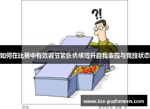 如何在比赛中有效调节紧张情绪提升自我表现与竞技状态
