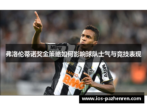 弗洛伦蒂诺奖金策略如何影响球队士气与竞技表现