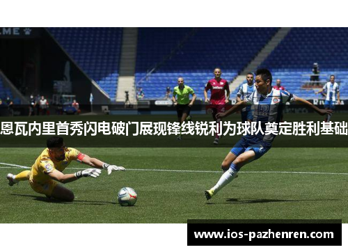 恩瓦内里首秀闪电破门展现锋线锐利为球队奠定胜利基础