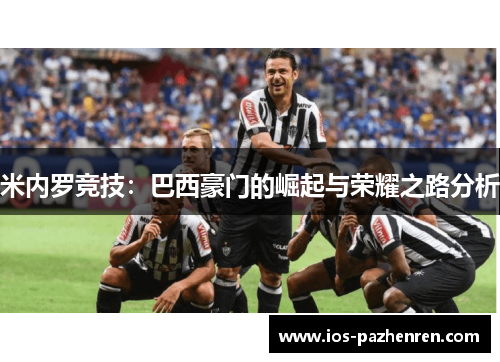 米内罗竞技:巴西豪门的崛起与荣耀之路分析 米内罗竞技:巴西豪门的崛起与荣耀之路分析